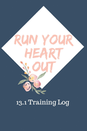Run Your Heart Out 13.1 Training Log: A three month log book to track running for leisure or half marathon training.