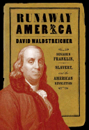 Runaway America: Benjamin Franklin, Slavery, and the American Revolution