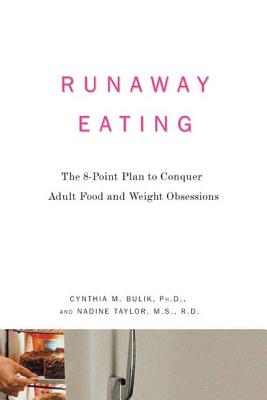 Runaway Eating: The 8-Point Plan to Conquer Adult Food and Weight Obsessions - Bulik, Cynthia M, PhD, and Taylor, Nadine, R.D.