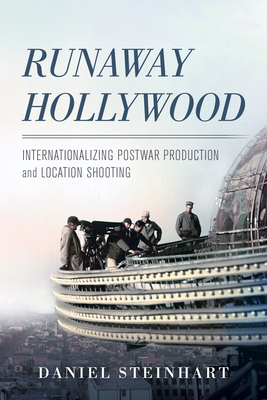 Runaway Hollywood: Internationalizing Postwar Production and Location Shooting - Steinhart, Daniel