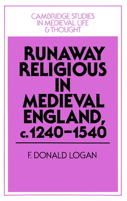 Runaway Religious in Medieval England, c.1240-1540 - Logan, F. Donald