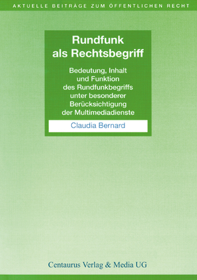 Rundfunk ALS Rechtsbegriff: Bedeutung, Inhalt Und Funktion Des Rundfunkbegriffs Unter Besonderer Berucksichtigung Der Multimediadienste - Bernard, Claudia