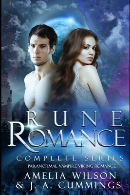 Rune Romance Complete Series: Paranormal Vampire Viking Romance - Cummings, J A, and Wilson, Amelia