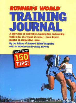 Runner's World Training Journal: A Daily Dose of Motivation, Training Tips and Running Wisdom for Every Kind of Runner--From Fitness Joggers to Competitive Racers - The Editors of Runner's World Magazine, and Burfoot, Amby (Introduction by)