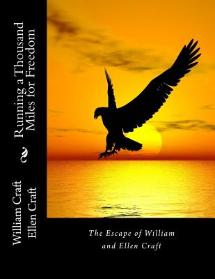 Running a Thousand Miles for Freedom: The Escape of William and Ellen Craft - Craft, William, and Craft, Ellen