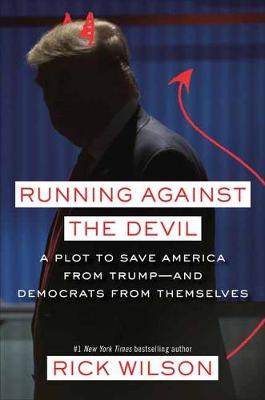 Running Against the Devil: A Plot to Save America from Trump--And Democrats from Themselves - Wilson, Rick