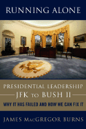 Running Alone: Presidential Leadership--JFK to Bush II: Why It Has Failed and How We Can Fix It - Burns, James MacGregor