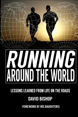 Running Around the World: Lessons Learned from Life on the Roads - Bishop, David