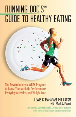 Running Doc's Guide to Healthy Eating: The Revolutionary 4-Week Program to Boost Your Athletic Performance, Everyday Activities, and Weight Loss - Maharam, Lewis G, and Fuerst, Mark L, and Keflezighi, Meb (Foreword by)