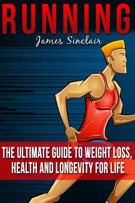 Running: Everything You Need To Know About Running From Beginner To Expert - Sinclair, James