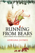 Running from Bears: A New Yorker's Wild Awakening in Alaska