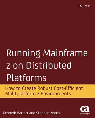 Running Mainframe z on Distributed Platforms: How to Create Robust Cost-Efficient Multiplatform z Environments - Barrett, Kenneth, and Norris, Stephen