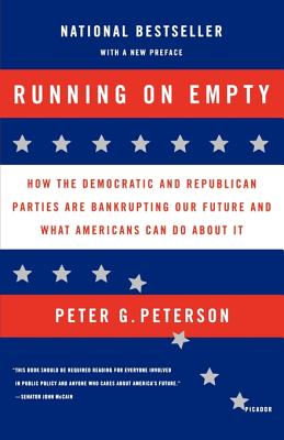 Running on Empty: How the Democratic and Republican Parties Are Bankrupting Our Future and What Americans Can Do about It - Peterson, Peter G