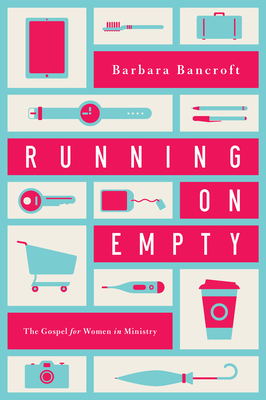 Running on Empty: The Gospel for Women in Ministry - Bancroft, Barbara