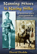 Running Shoes to Racing Silks: A North-East Man's Action-packed Life - Dodds, David