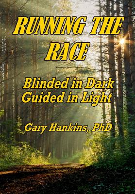 Running the Race: Blinded in dark Guided in light - Hankins Ph D, Gary