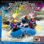 Running the Rapids: White-Water Rafting, Canoeing and Kayaking: White-Water Rafting, Canoeing and Kayaking