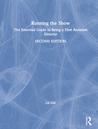 Running the Show: The Essential Guide to Being a First Assistant Director