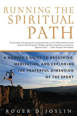 Running the Spiritual Path: A Runner's Guide to Breathing, Meditating, and Exploring the Prayerful Dimension of the Sport - Joslin, Roger D