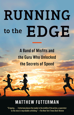 Running to the Edge: A Band of Misfits and the Guru Who Unlocked the Secrets of Speed - Futterman, Matthew