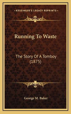 Running to Waste: The Story of a Tomboy (1875) - Baker, George M
