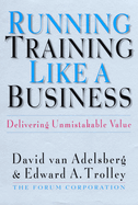 Running Training Like a Business: Delivering Unmistakable Value