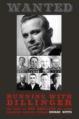 Running with Dillinger: The Story of Red Hamilton and Other Forgotten Canadian Outlaws - Butts, Edward