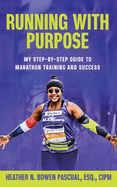 Running with Purpose: My Step-by-Step Guide to Marathon Training and Success