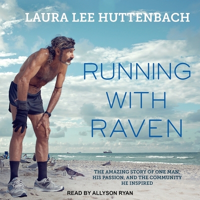 Running with Raven: The Amazing Story of One Man, His Passion, and the Community He Inspired - Ryan, Allyson (Read by), and Huttenbach, Laura Lee