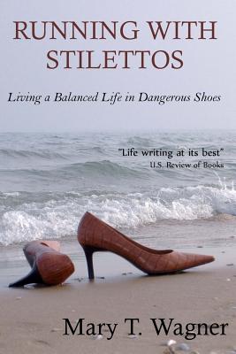 Running with Stilettos: Living a Balanced Life in Dangerous Shoes - Wagner, Mary T