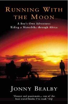 Running with the Moon: A Boy's Own Adventure: Riding a Motorbike Through Africa - Bealby, Jonny