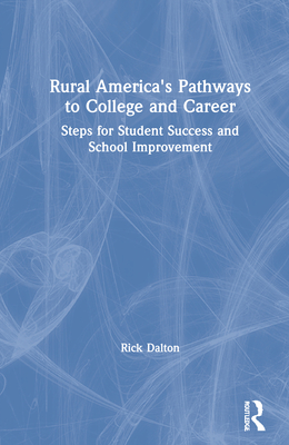 Rural America's Pathways to College and Career: Steps for Student Success and School Improvement - Dalton, Rick