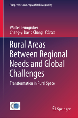 Rural Areas Between Regional Needs and Global Challenges: Transformation in Rural Space - Leimgruber, Walter (Editor), and Chang, Chang-yi David (Editor)