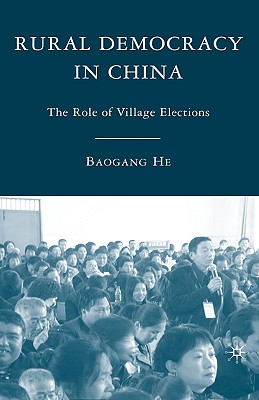 Rural Democracy in China: The Role of Village Elections - He, B