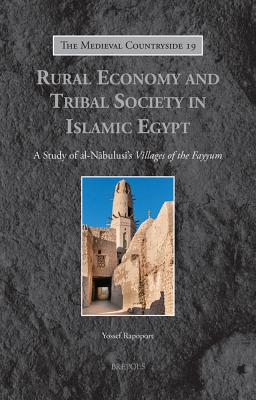 Rural Economy and Tribal Society in Islamic Egypt: A Study of Al-Nabulusi's 'Villages of the Fayyum' - Rapoport, Yossef, Professor