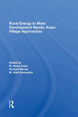 Rural Energy To Meet Development Needs: Asian Village Approaches - Islam, M. Nurul, and Morse, Richard, and Soesastro, Marwoto Hadi