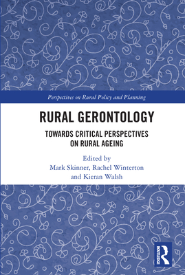 Rural Gerontology: Towards Critical Perspectives on Rural Ageing - Skinner, Mark (Editor), and Winterton, Rachel (Editor), and Walsh, Kieran (Editor)