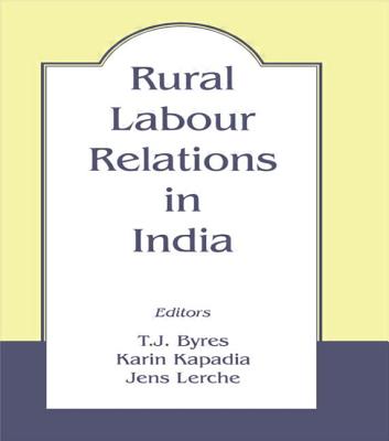 Rural Labour Relations in India - Byres, T J (Editor), and Kapadia, Karin (Editor), and Lerche, Jens (Editor)