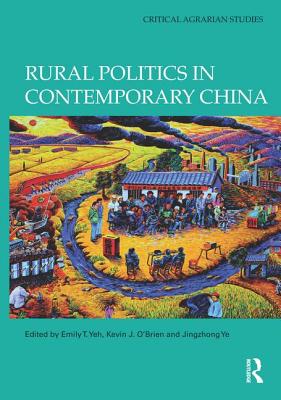Rural Politics in Contemporary China - Yeh, Emily T. (Editor), and O'Brien, Kevin (Editor), and Ye, Jingzhong (Editor)