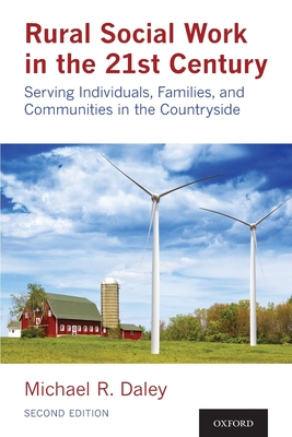 Rural Social Work in the 21st Century: Serving Individuals, Families, and Communities in the Countryside - Daley, Michael