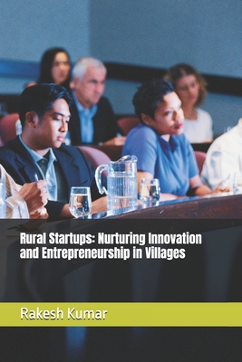 Rural Startups: Nurturing Innovation and Entrepreneurship in Villages - Kumar, Rakesh
