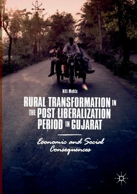 Rural Transformation in the Post Liberalization Period in Gujarat: Economic and Social Consequences - Mehta, Niti
