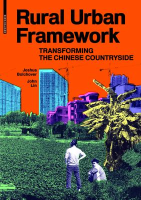 Rural Urban Framework: Transforming the Chinese Countryside - Bolchover, Joshua, and Lin, John