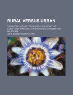 Rural Versus Urban: Their Conflict and Its Causes; A Study of the Conditions Affecting Their Natural and Artificial Relations