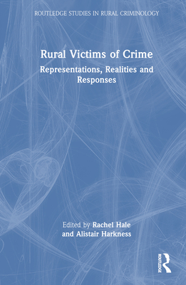 Rural Victims of Crime: Representations, Realities and Responses - Hale, Rachel (Editor), and Harkness, Alistair (Editor)