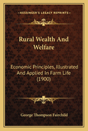 Rural Wealth And Welfare: Economic Principles, Illustrated And Applied In Farm Life (1900)