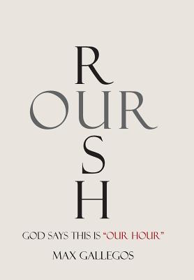 Rush Our: God Says This Is "Our Hour" - Gallegos, Max