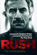 Rush: The Autobiography: Liverpool's Greatest Striker, Liverpool's Greatest Era, the True Story - Rush, Ian