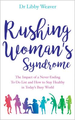 Rushing Woman's Syndrome: The Impact of a Never-Ending To-Do List and How to Stay Healthy in Today's Busy World - Weaver, Libby, Dr.