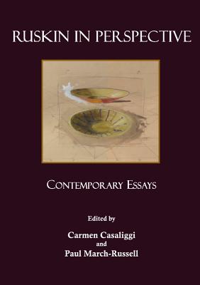 Ruskin in Perspective: Contemporary Essays - Casaliggi, Carmen (Editor), and March-Russell, Paul (Editor)